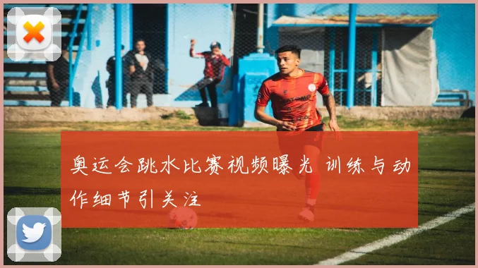 奥运会跳水比赛视频曝光 训练与动作细节引关注